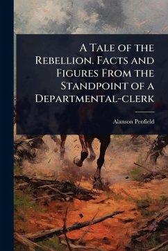 A Tale of the Rebellion. Facts and Figures From the Standpoint of a Departmental-clerk - [Penfield, Alanson] [From Old Catalog]