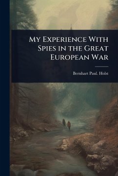 My Experience With Spies in the Great European War - Holst, Bernhart Paul [From Old Catal