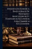 Dissertatio Iuridica Inauguralis De Inaequali Masculorum Et Feminarum Secundum Iura Cimbrica Successione Dissertatio Iuridica Inauguralis De Inaequali Masculorum Et Feminarum Secundum Iura Cimbrica Successione
