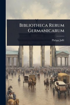 Bibliotheca Rerum Germanicarum - Jaffã(c), Philipp Bibliotheca Rerum Germanicarum - Jaffã(c), Philipp