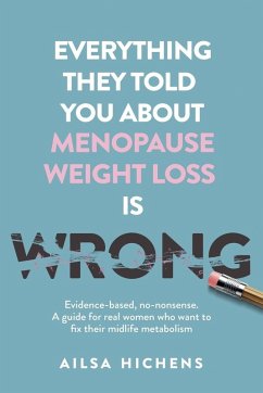 Everything They Told You About Menopause Weight Loss is Wrong - Hichens, Ailsa