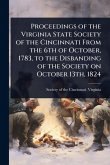 Proceedings of the Virginia State Society of the Cincinnati From the 6th of October, 1783, to the Disbanding of the Society on October 13th, 1824 Proceedings of the Virginia State Society of the Cincinnati From the 6th of October, 1783, to the Disbanding of the Society on October 13th, 1824
