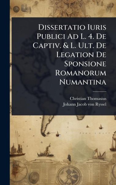 Dissertatio Iuris Publici Ad L. 4. De Captiv. & L. Ult. De Legation De Sponsione Romanorum Numantina