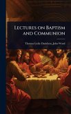 Lectures on Baptism and Communion Lectures on Baptism and Communion