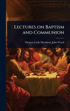 Lectures on Baptism and Communion - Leslie Davidson, John Wood Thomas