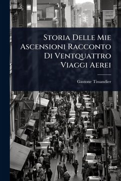 Storia Delle Mie Ascensioni Racconto Di Ventquattro Viaggi Aerei - Tissandier, Gaston Storia Delle Mie Ascensioni Racconto Di Ventquattro Viaggi Aerei - Tissandier, Gaston