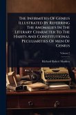 The Infirmities Of Genius Illustrated By Referring The Anomalies In The Literary Character To The Habits And Constitutional Peculiarities Of Men Of Genius The Infirmities Of Genius Illustrated By Referring The Anomalies In The Literary Character To The Habits And Constitutional Peculiarities Of Men Of Genius