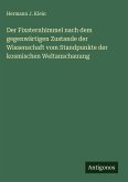 Der Fixsternhimmel nach dem gegenwärtigen Zustande der Wissenschaft vom Standpunkte der kosmischen Weltanschauung Der Fixsternhimmel nach dem gegenwärtigen Zustande der Wissenschaft vom Standpunkte der kosmischen Weltanschauung