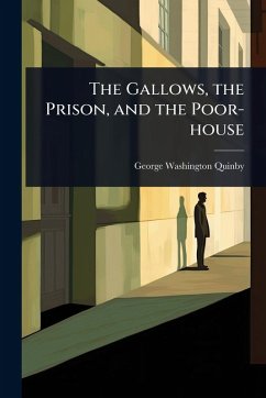 The Gallows, the Prison, and the Poor-house - Quinby, George Washington