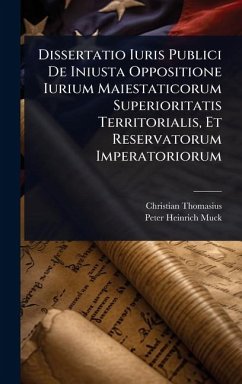 Cover Dissertatio Iuris Publici De Iniusta Oppositione Iurium Maiestaticorum Superioritatis Territorialis, Et Reservatorum Imperatoriorum