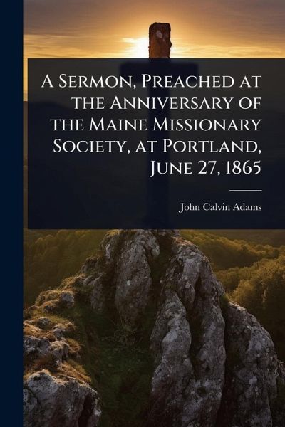 A Sermon, Preached at the Anniversary of the Maine Missionary Society, at Portland, June 27, 1865