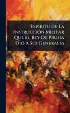 Espiritu De La InstrucciÃ3n Militar Que El Rey De Prusia DiÃ3 A Sus Generales
