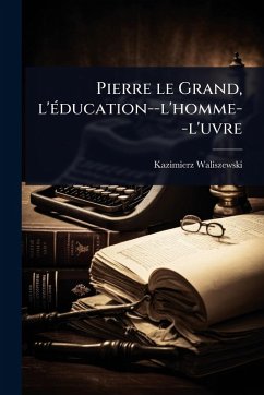 Cover Pierre le Grand, l'Ã(c)ducation--l'homme--l'uvre