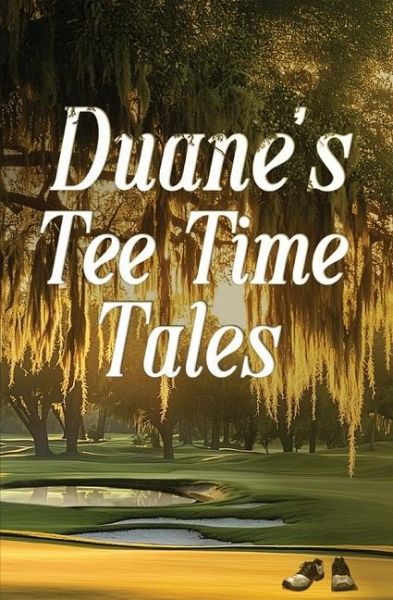 Duane's Tee Time Tales