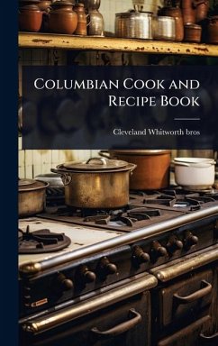 Columbian Cook and Recipe Book - Whitworth Bros, Cleveland [From Old Columbian Cook and Recipe Book - Whitworth Bros, Cleveland [From Old