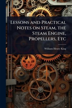 Cover Lessons and Practical Notes on Steam, the Steam Engine, Propellers, Etc