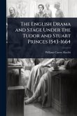 The English Drama and Stage Under the Tudor and Stuart Princes 1543-1664