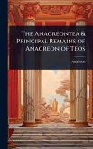 The Anacreontea & Principal Remains of Anacreon of Teos