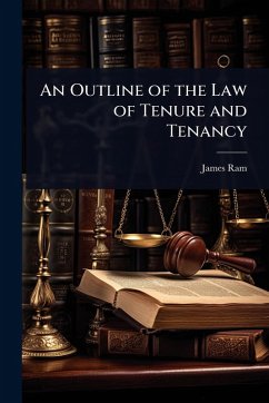 An Outline of the Law of Tenure and Tenancy - Ram, James