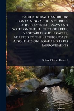 Cover Pacific Rural Handbook; Containing a Series of Brief and Practical Essays and Notes on the Culture of Trees, Vegetables and Flowers, Adapted to the Pacific Coast. Also Hints on Home and Farm Improvements