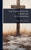 The Patriarchs Of American Lutheranism The Patriarchs Of American Lutheranism