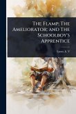 The Flamp; The Ameliorator; and The Schoolboy's Apprentice The Flamp; The Ameliorator; and The Schoolboy's Apprentice