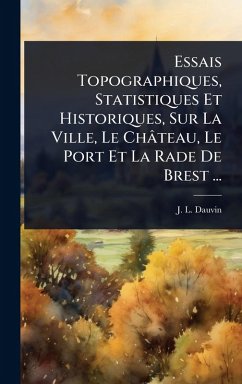 Cover Essais Topographiques, Statistiques Et Historiques, Sur La Ville, Le Château, Le Port Et La Rade De Brest ...