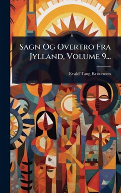Sagn Og Overtro Fra Jylland, Volume 9... - Kristensen, Evald Tang