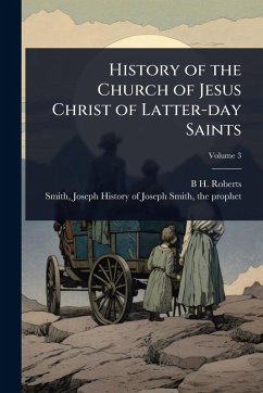 History of the Church of Jesus Christ of Latter-day Saints - Roberts, B H