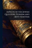 Aspects of the Jewish Question; Zionism and Anti-Semitism
