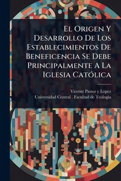 El Origen Y Desarrollo De Los Establecimientos De Beneficencia Se Debe Principalmente A La Iglesia CatÃ3lica El Origen Y Desarrollo De Los Establecimientos De Beneficencia Se Debe Principalmente A La Iglesia CatÃ3lica