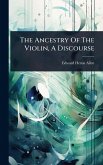 The Ancestry Of The Violin, A Discourse