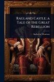 Ragland Castle; a Tale of the Great Rebellion
