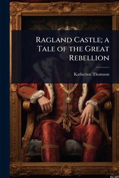 Cover Ragland Castle; a Tale of the Great Rebellion
