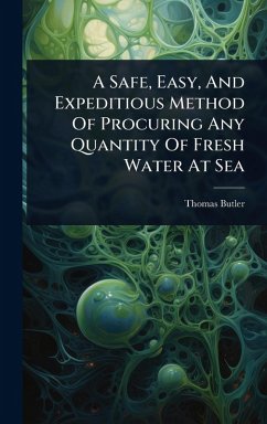 A Safe, Easy, And Expeditious Method Of Procuring Any Quantity Of Fresh Water At Sea - (M D, Thomas Butler