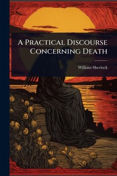 A Practical Discourse Concerning Death - Sherlock, William