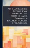 Aunt Louisa's Bible Picture Book. Comprising The Story of David, Proverbs of Solomon, Wonders of Providence