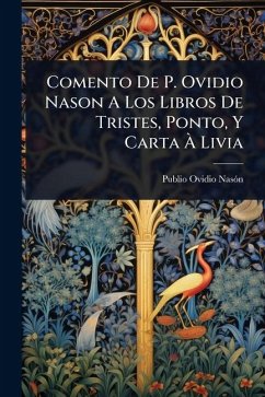 Comento De P. Ovidio Nason A Los Libros De Tristes, Ponto, Y Carta Ã€ Livia - Nasã3n, Publio Ovidio