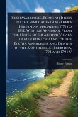 Irish Marriages, Being an Index to the Marriages in Walker's Hibernian Magazine, 1771 to 1812. With an Appendix, From the Notes of Sir Arthur Vicars ... Ulster King of Arms, of the Births, Marriages, and Deaths in the Anthologia Hibernica, 1793 and 1794 V Irish Marriages, Being an Index to the Marriages in Walker's Hibernian Magazine, 1771 to 1812. With an Appendix, From the Notes of Sir Arthur Vicars ... Ulster King of Arms, of the Births, Marriages, and Deaths in the Anthologia Hibernica, 1793 and 1794 V