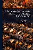 A Treatise on the West Indian Incumbered Estates Acts A Treatise on the West Indian Incumbered Estates Acts