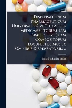 Dispensatorium Pharmaceuticum Universale, Sive Thesaurus Medicamentorum Tam Simplicium Quam Compositorum Locupletissimus Ex Omnibus Dispensatoriis ... Cover Dispensatorium Pharmaceuticum Universale, Sive Thesaurus Medicamentorum Tam Simplicium Quam Compositorum Locupletissimus Ex Omnibus Dispensatoriis ...