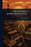 The Southwest Boundary of Texas .. The Southwest Boundary of Texas ..