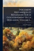 Documens Historiques Et RÃ(c)flexions Sur Le Gouvernement De La Hollande, Volume 1...