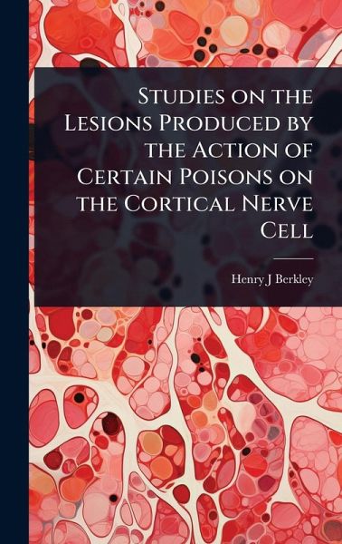 Studies on the Lesions Produced by the Action of Certain Poisons on the Cortical Nerve Cell Studies on the Lesions Produced by the Action of Certain Poisons on the Cortical Nerve Cell