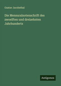 Die Mensuralnotenschrift des zwoelften und dreizehnten Jahrhunderts - Jacobsthal, Gustav