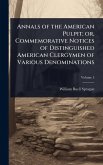 Annals of the American Pulpit; or, Commemorative Notices of Distinguished American Clergymen of Various Denominations