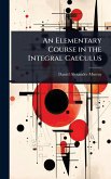 An Elementary Course in the Integral Calculus An Elementary Course in the Integral Calculus
