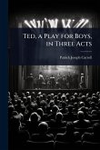 Ted, a Play for Boys, in Three Acts Ted, a Play for Boys, in Three Acts