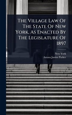 The Village Law Of The State Of New York, As Enacted By The Legislature Of 1897 - (State), New York