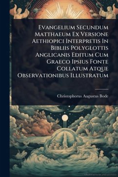Evangelium Secundum Matthaeum Ex Versione Aethiopici Interpretis In Bibliis Polyglottis Anglicanis Editum Cum Graeco Ipsius Fonte Collatum Atque Observationibus Illustratum - Bode, Christophorus-Augustus